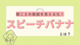 スピーチバナナってなに?“聞こえの範囲”を見える化した図